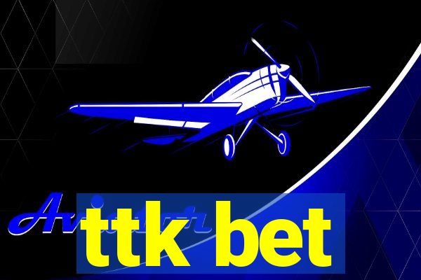 ttk bet